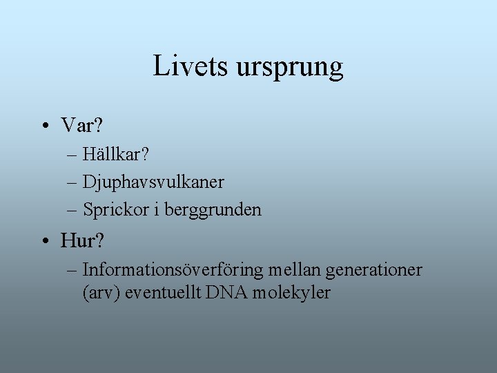 Livets ursprung • Var? – Hällkar? – Djuphavsvulkaner – Sprickor i berggrunden • Hur? Livets ursprung • Var? – Hällkar? – Djuphavsvulkaner – Sprickor i berggrunden • Hur?