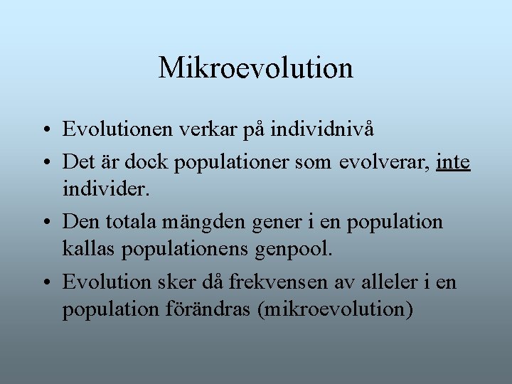 Mikroevolution • Evolutionen verkar på individnivå • Det är dock populationer som evolverar, inte Mikroevolution • Evolutionen verkar på individnivå • Det är dock populationer som evolverar, inte