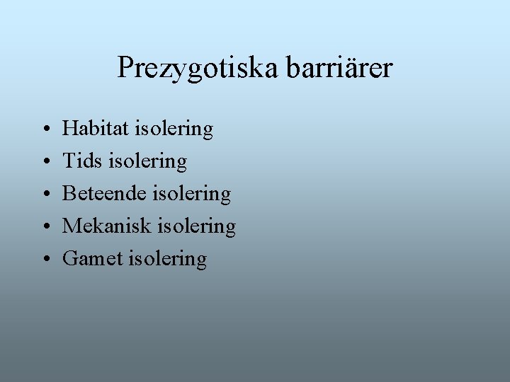 Prezygotiska barriärer • • • Habitat isolering Tids isolering Beteende isolering Mekanisk isolering Gamet Prezygotiska barriärer • • • Habitat isolering Tids isolering Beteende isolering Mekanisk isolering Gamet