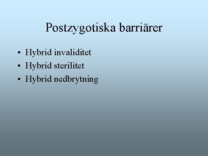 Postzygotiska barriärer • Hybrid invaliditet • Hybrid sterilitet • Hybrid nedbrytning Postzygotiska barriärer • Hybrid invaliditet • Hybrid sterilitet • Hybrid nedbrytning