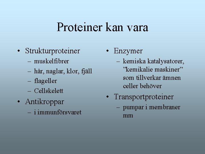 Proteiner kan vara • Strukturproteiner – – muskelfibrer hår, naglar, klor, fjäll flageller Cellskelett Proteiner kan vara • Strukturproteiner – – muskelfibrer hår, naglar, klor, fjäll flageller Cellskelett