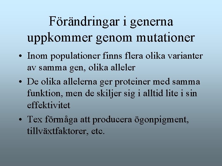 Förändringar i generna uppkommer genom mutationer • Inom populationer finns flera olika varianter av Förändringar i generna uppkommer genom mutationer • Inom populationer finns flera olika varianter av