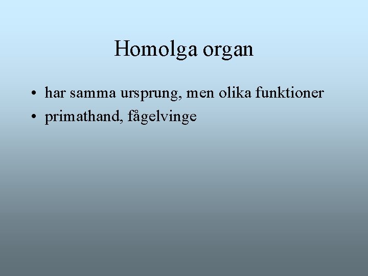 Homolga organ • har samma ursprung, men olika funktioner • primathand, fågelvinge Homolga organ • har samma ursprung, men olika funktioner • primathand, fågelvinge