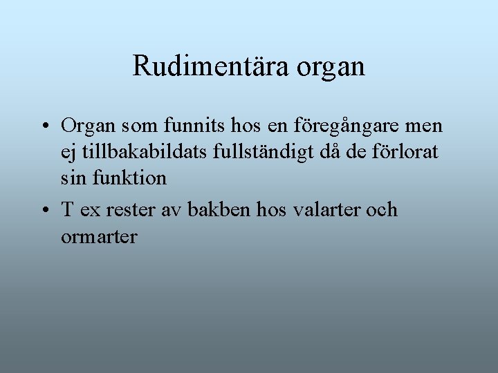 Rudimentära organ • Organ som funnits hos en föregångare men ej tillbakabildats fullständigt då Rudimentära organ • Organ som funnits hos en föregångare men ej tillbakabildats fullständigt då