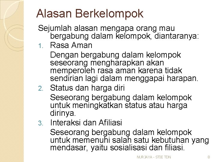 Alasan Berkelompok Sejumlah alasan mengapa orang mau bergabung dalam kelompok, diantaranya: 1. Rasa Aman