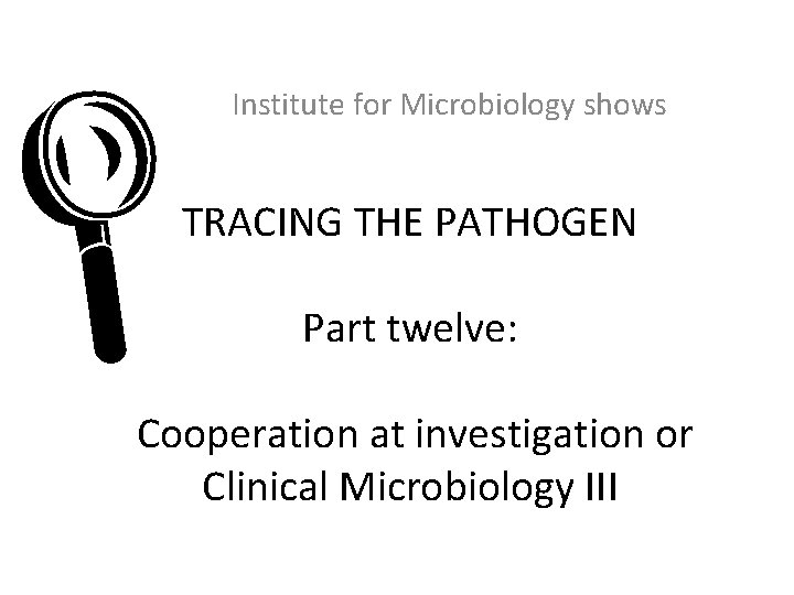 L Institute for Microbiology shows TRACING THE PATHOGEN Part twelve: Cooperation at investigation or