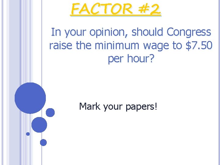 FACTOR #2 In your opinion, should Congress raise the minimum wage to $7. 50