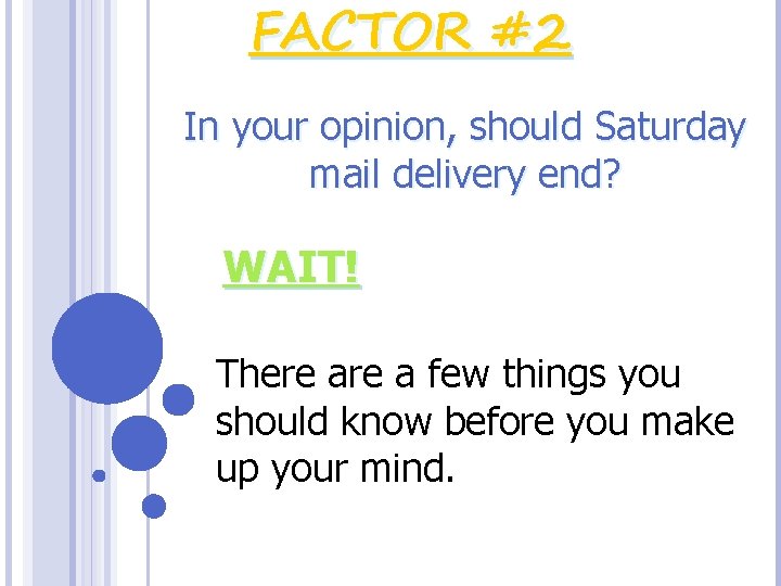 FACTOR #2 In your opinion, should Saturday mail delivery end? WAIT! There a few