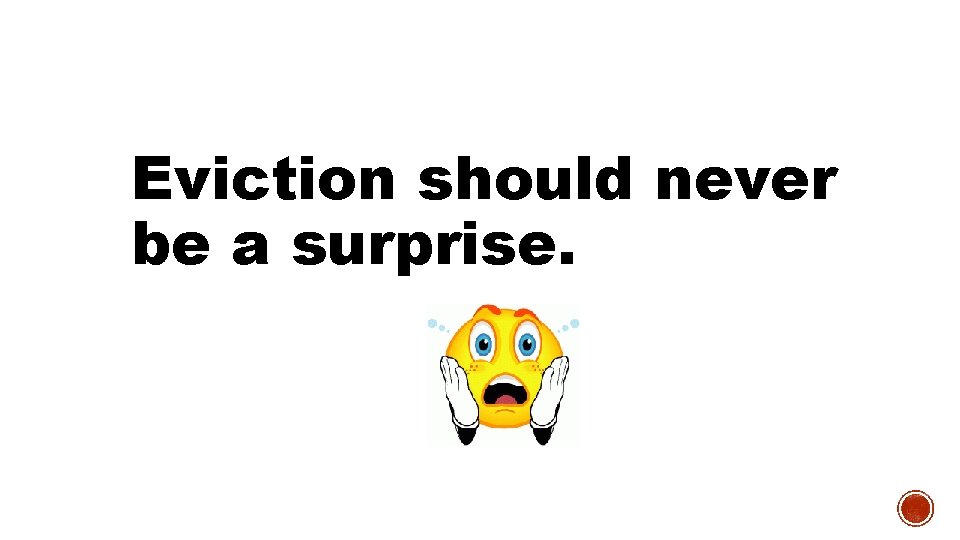 Eviction should never be a surprise. Eviction should never be a surprise.