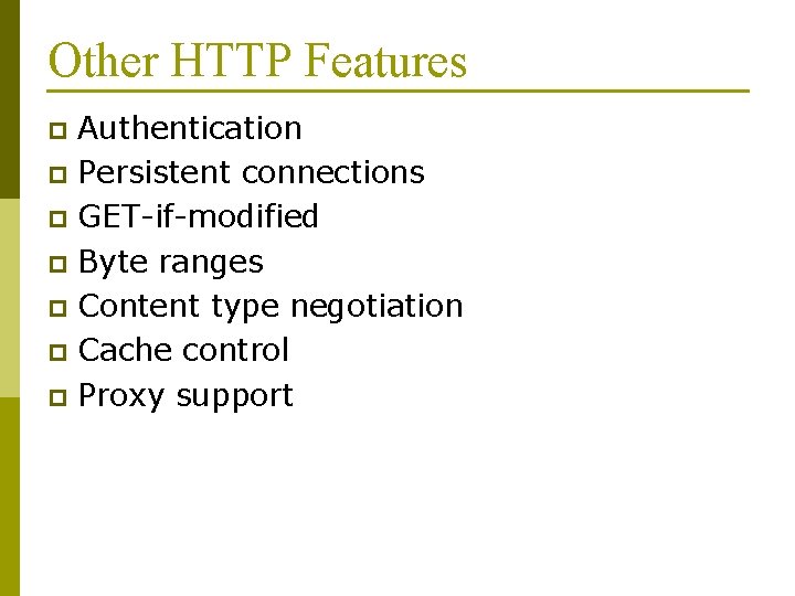 Other HTTP Features Authentication p Persistent connections p GET-if-modified p Byte ranges p Content