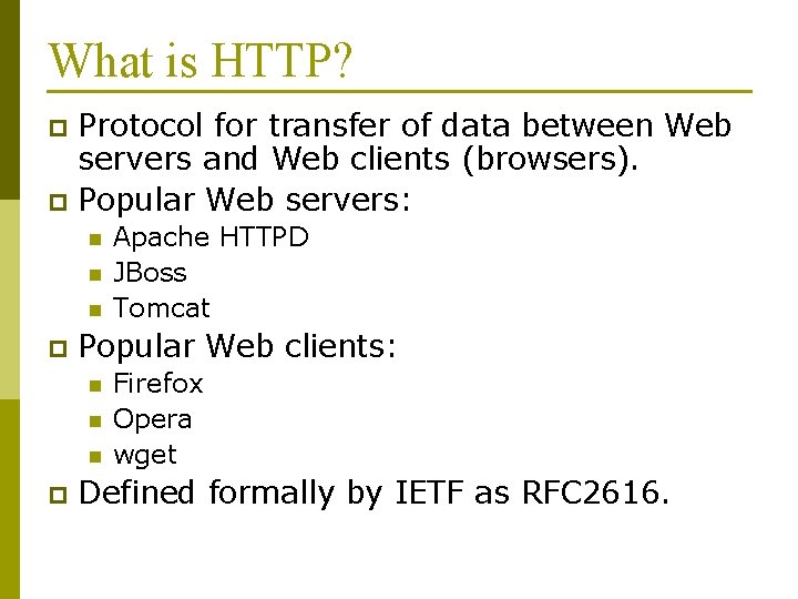 What is HTTP? Protocol for transfer of data between Web servers and Web clients