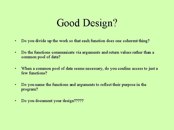 Good Design? • Do you divide up the work so that each function does Good Design? • Do you divide up the work so that each function does