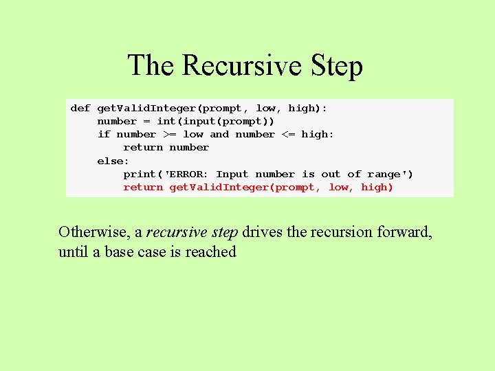 The Recursive Step def get. Valid. Integer(prompt, low, high): number = int(input(prompt)) if number The Recursive Step def get. Valid. Integer(prompt, low, high): number = int(input(prompt)) if number