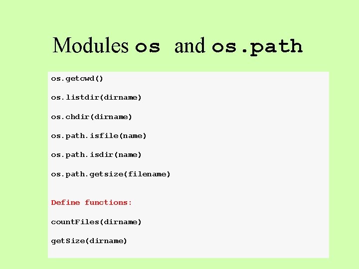 Modules os and os. path os. getcwd() os. listdir(dirname) os. chdir(dirname) os. path. isfile(name) Modules os and os. path os. getcwd() os. listdir(dirname) os. chdir(dirname) os. path. isfile(name)