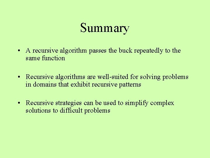 Summary • A recursive algorithm passes the buck repeatedly to the same function • Summary • A recursive algorithm passes the buck repeatedly to the same function •