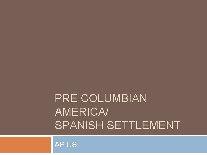 PRE COLUMBIAN AMERICA/ SPANISH SETTLEMENT AP US 