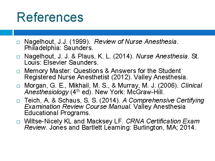 References Nagelhout, J. J. (1999). Review of Nurse Anesthesia. Philadelphia: Saunders. Nagelhout, J. J.