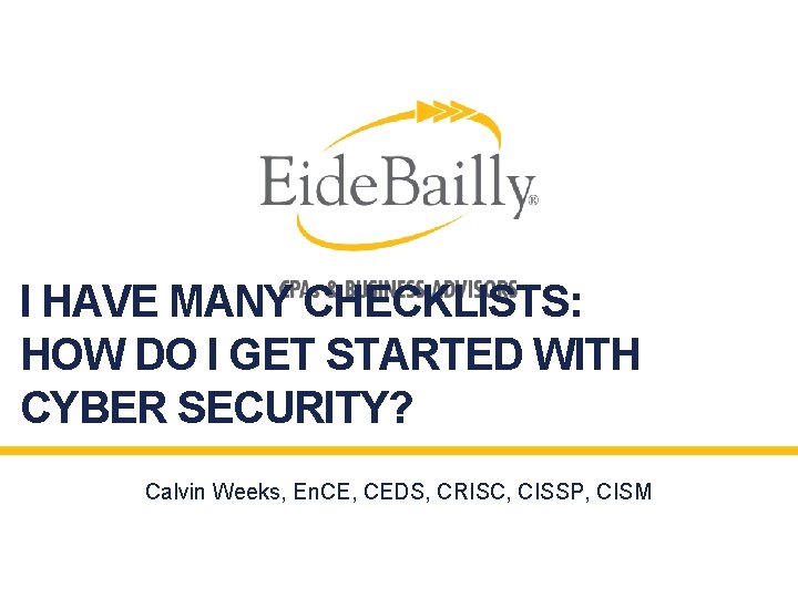 I HAVE MANY CHECKLISTS: HOW DO I GET STARTED WITH CYBER SECURITY? Calvin Weeks,