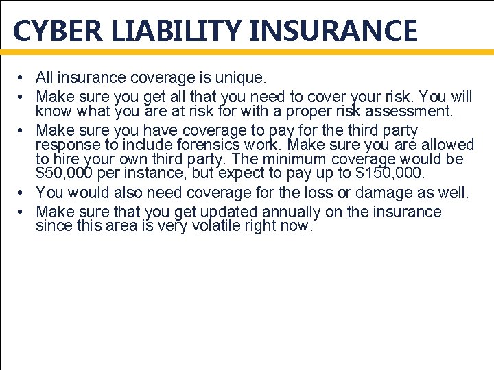 CYBER LIABILITY INSURANCE • All insurance coverage is unique. • Make sure you get