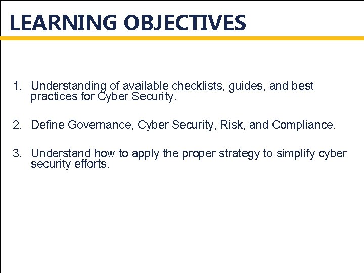 LEARNING OBJECTIVES 1. Understanding of available checklists, guides, and best practices for Cyber Security.