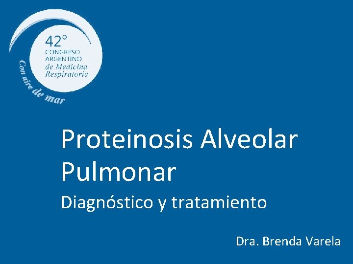 Proteinosis Alveolar Pulmonar Diagnóstico y tratamiento Dra. Brenda Varela 