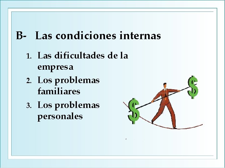 B- Las condiciones internas Las dificultades de la empresa 2. Los problemas familiares 3.