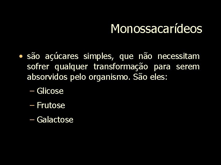 Monossacarídeos • são açúcares simples, que não necessitam sofrer qualquer transformação para serem absorvidos