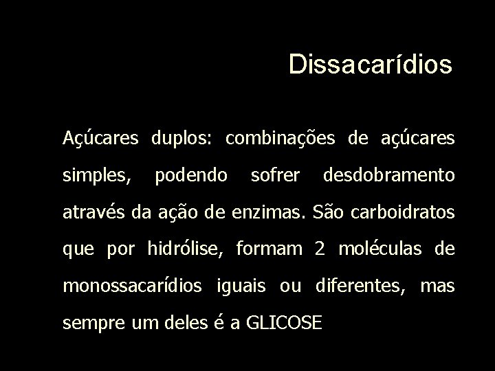 Dissacarídios Açúcares duplos: combinações de açúcares simples, podendo sofrer desdobramento através da ação de