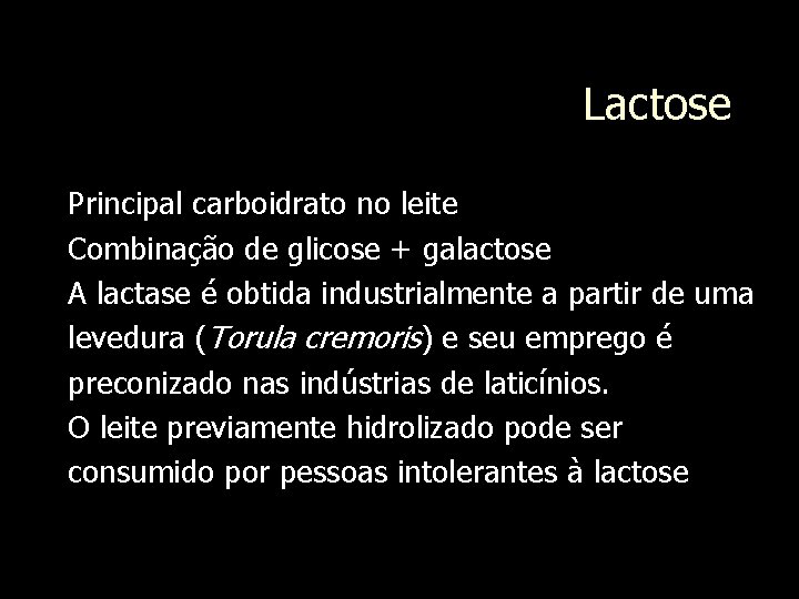 Lactose Principal carboidrato no leite Combinação de glicose + galactose A lactase é obtida