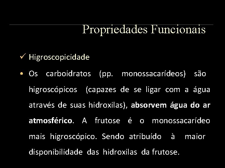 Propriedades Funcionais Higroscopicidade • Os carboidratos (pp. monossacarídeos) são higroscópicos (capazes de se ligar