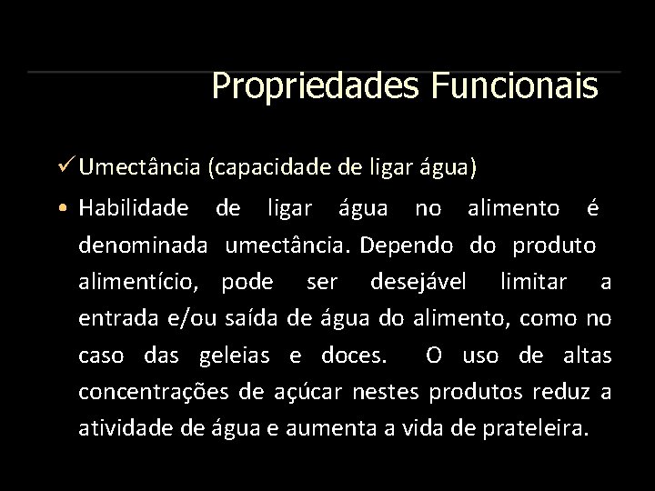 Propriedades Funcionais Umectância (capacidade de ligar água) • Habilidade de ligar água no alimento