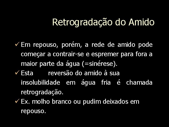 Retrogradação do Amido Em repouso, porém, a rede de amido pode começar a contrair-se