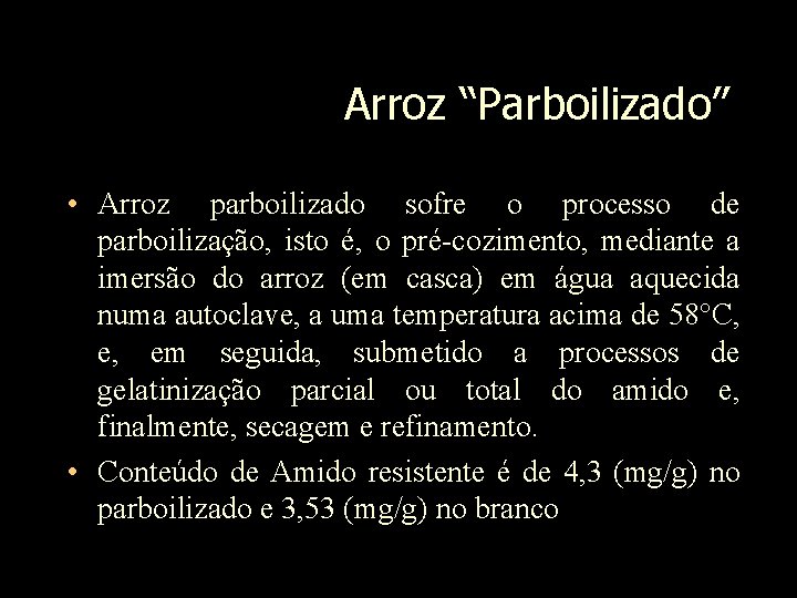 Arroz “Parboilizado” • Arroz parboilizado sofre o processo de parboilização, isto é, o pré-cozimento,