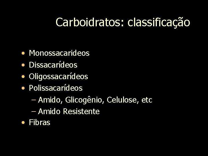 Carboidratos: classificação • • Monossacarideos Dissacarídeos Oligossacarídeos Polissacarídeos – Amido, Glicogênio, Celulose, etc –