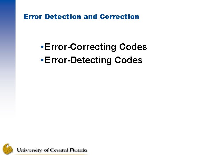 Error Detection and Correction • Error-Correcting Codes • Error-Detecting Codes 