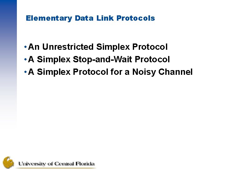 Elementary Data Link Protocols • An Unrestricted Simplex Protocol • A Simplex Stop-and-Wait Protocol