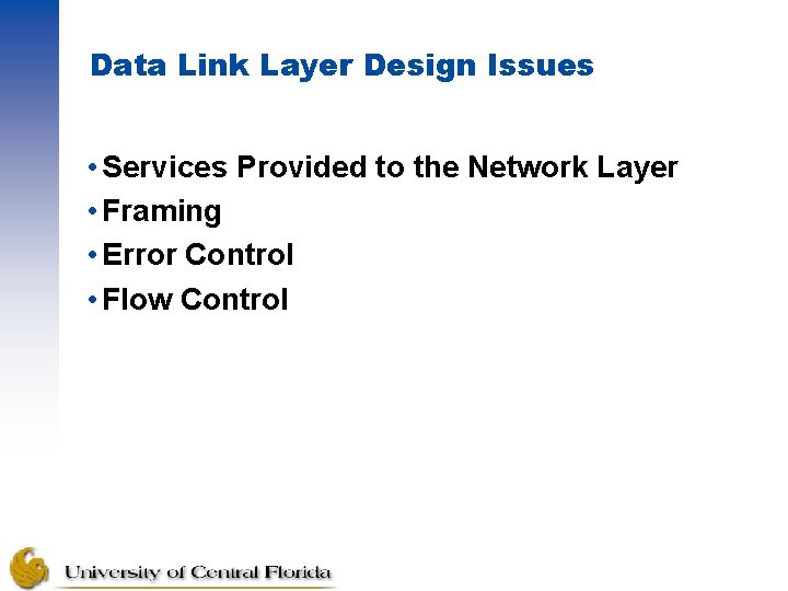 Data Link Layer Design Issues • Services Provided to the Network Layer • Framing