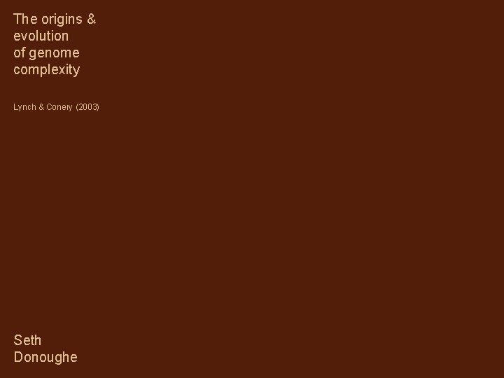 The origins & evolution of genome complexity Lynch & Conery (2003) Seth Donoughe 