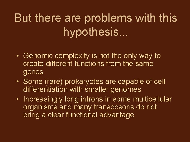 But there are problems with this hypothesis. . . • Genomic complexity is not