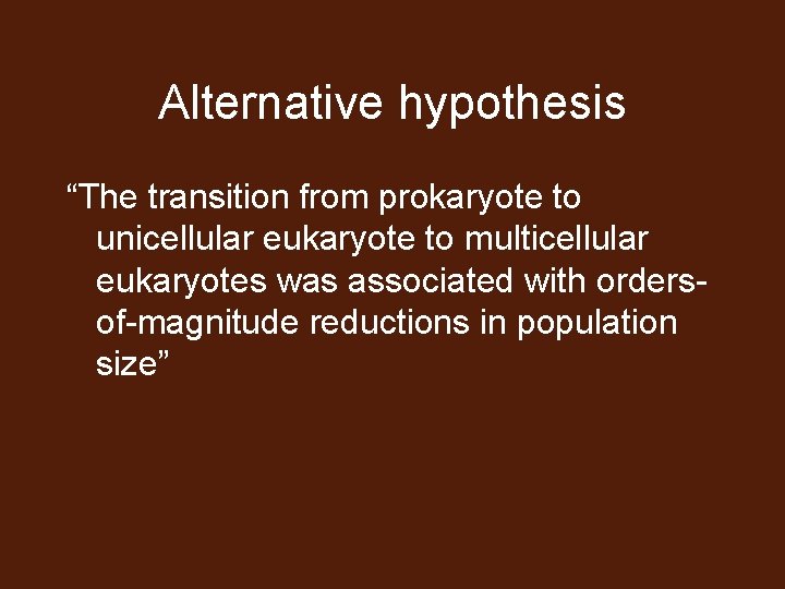 Alternative hypothesis “The transition from prokaryote to unicellular eukaryote to multicellular eukaryotes was associated