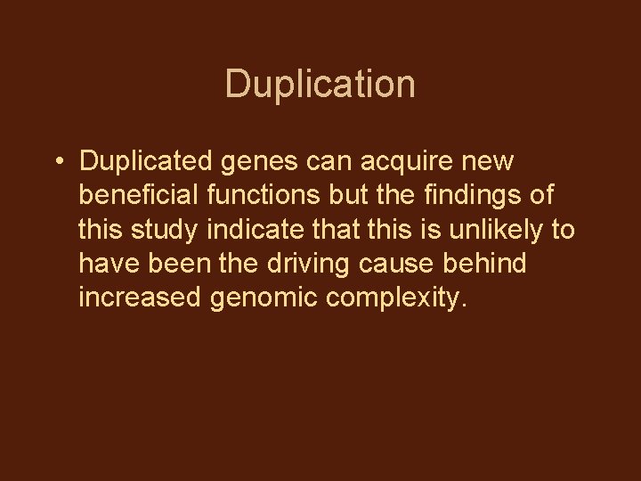 Duplication • Duplicated genes can acquire new beneficial functions but the findings of this