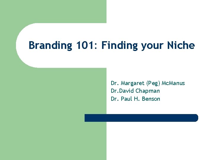 Branding 101: Finding your Niche Dr. Margaret (Peg) Mc. Manus Dr. David Chapman Dr.