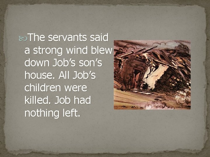 The servants said a strong wind blew down Job’s son’s house. All Job’s