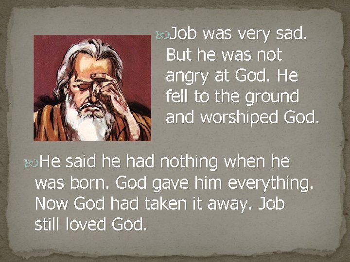  Job was very sad. But he was not angry at God. He fell