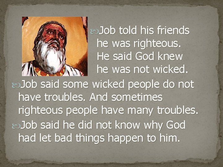  Job told his friends he was righteous. He said God knew he was