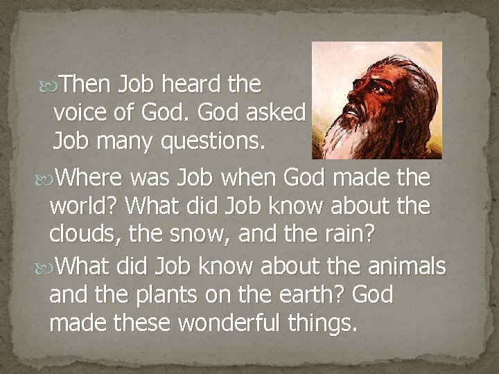  Then Job heard the voice of God asked Job many questions. Where was