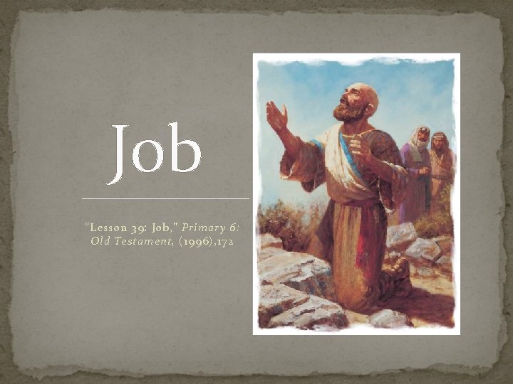 Job “Lesson 39: Job, ” Primary 6: Old Testament, (1996), 172 