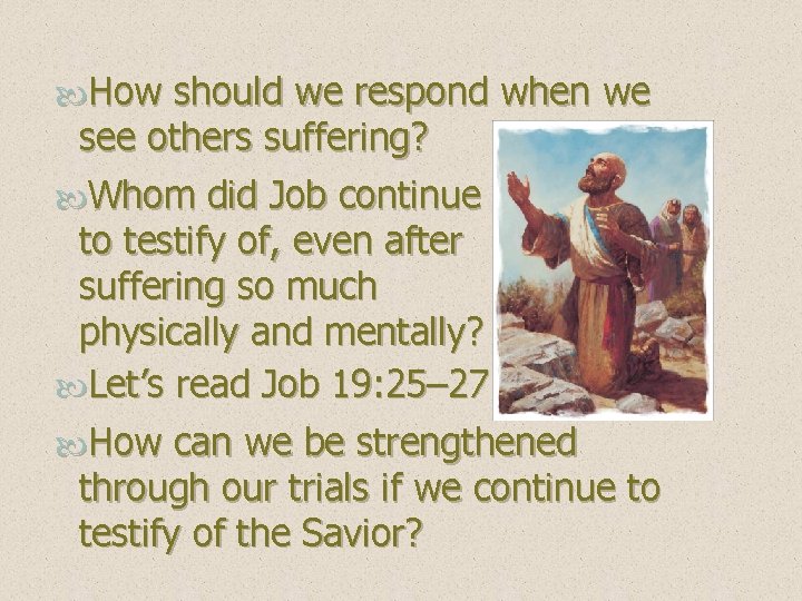  How should we respond when we see others suffering? Whom did Job continue