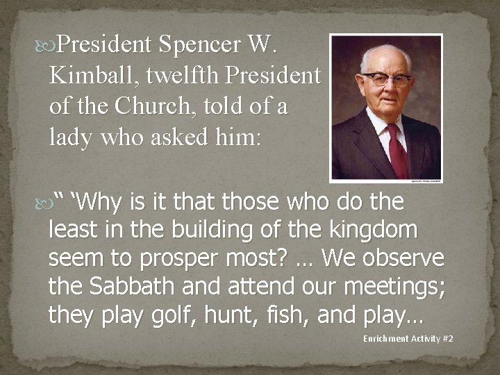  President Spencer W. Kimball, twelfth President of the Church, told of a lady