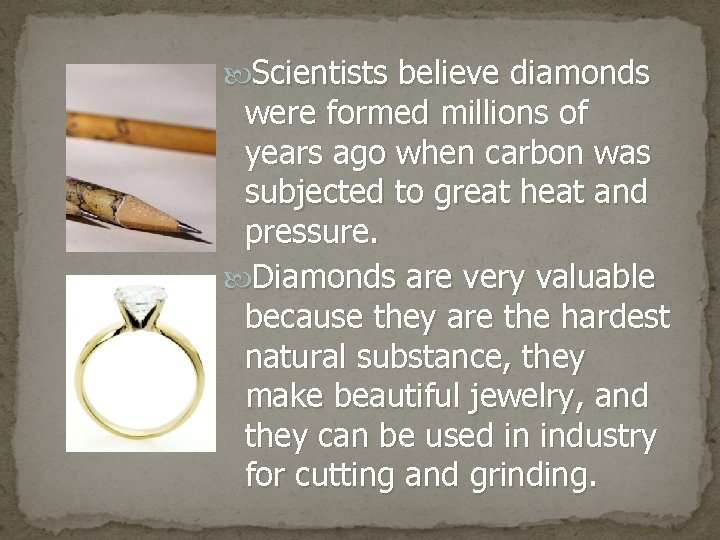  Scientists believe diamonds were formed millions of years ago when carbon was subjected